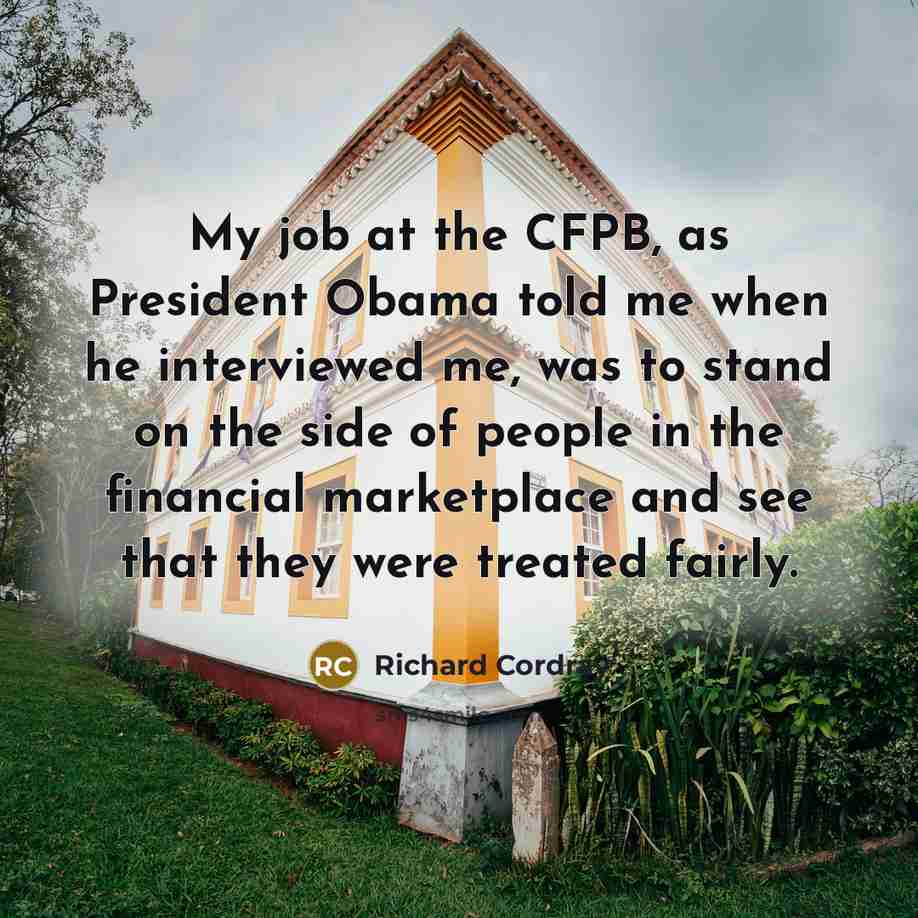 “My job at the CFPB, as President Obama told me…” quote by Richard Cordray
