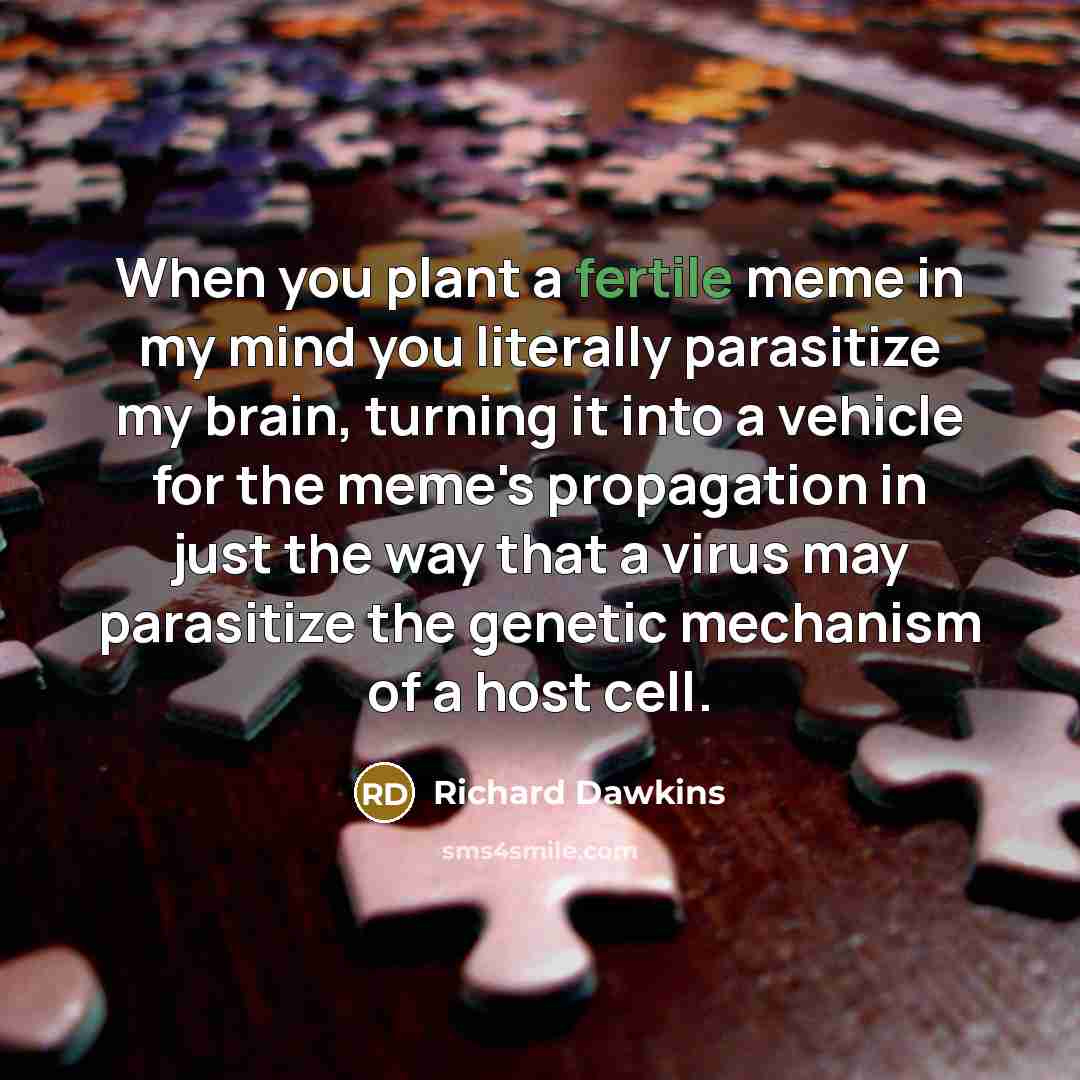 “When you plant a fertile meme in my mind you…” quote by Richard Dawkins