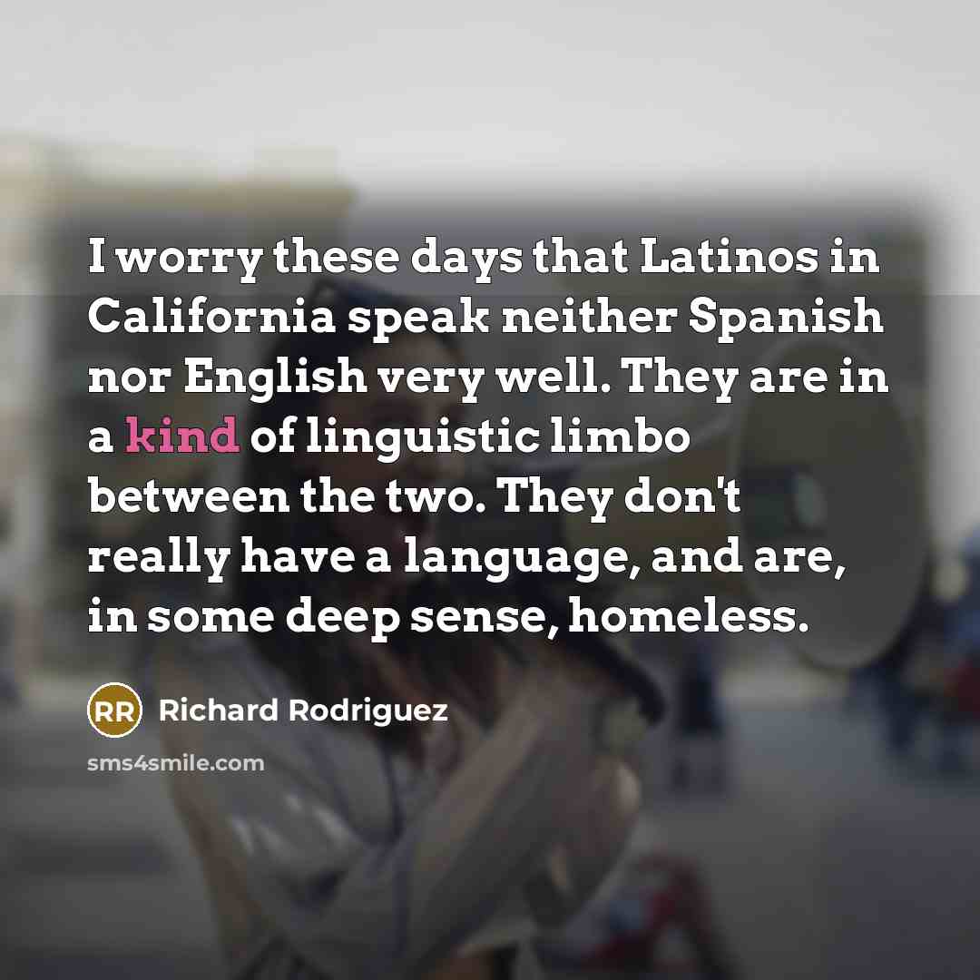 “I worry these days that Latinos in California speak neither…” quote by Richard Rodriguez