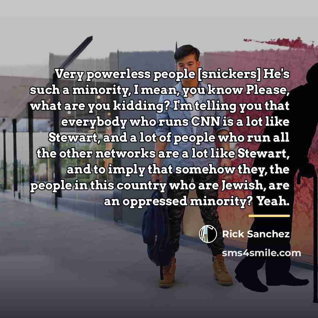 “Very powerless people [snickers] He's such a minority, I mean,…” quote by Rick Sanchez