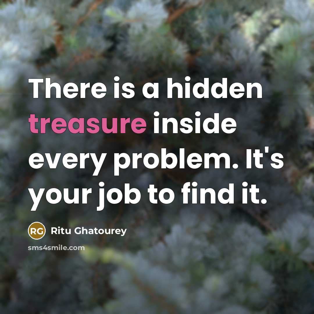 “There is a hidden treasure inside every problem. It's your…” quote by Ritu Ghatourey