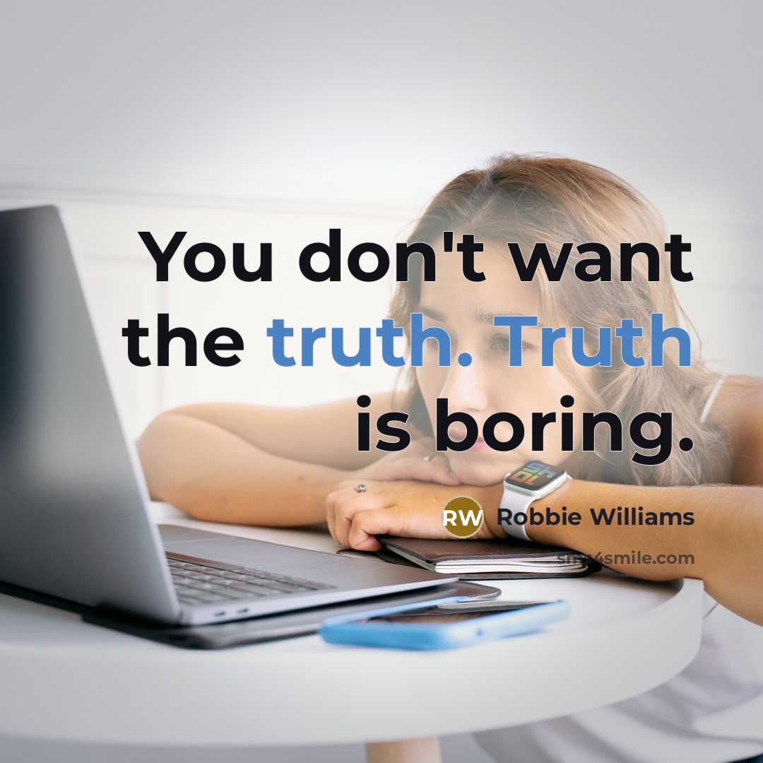 “You don't want the truth. Truth is boring.…” quote by Robbie Williams
