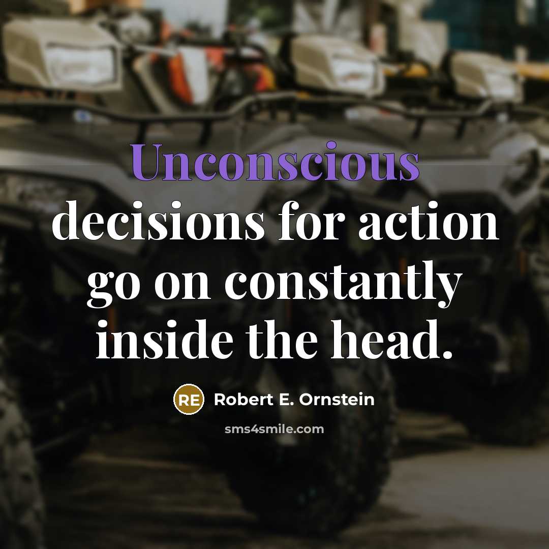 “Unconscious decisions for action go on constantly inside the head.…” quote by Robert E. Ornstein