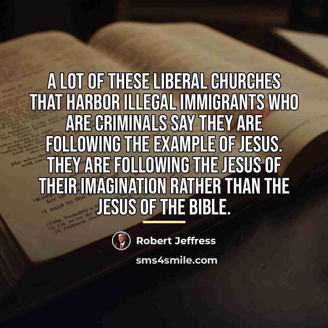 “A lot of these liberal churches that harbor illegal immigrants…” quote by Robert Jeffress