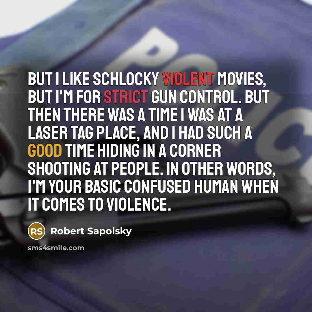 “But I like schlocky violent movies, but I'm for strict…” quote by Robert Sapolsky
