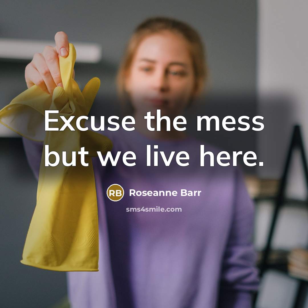 “Excuse the mess but we live here.…” quote by Roseanne Barr