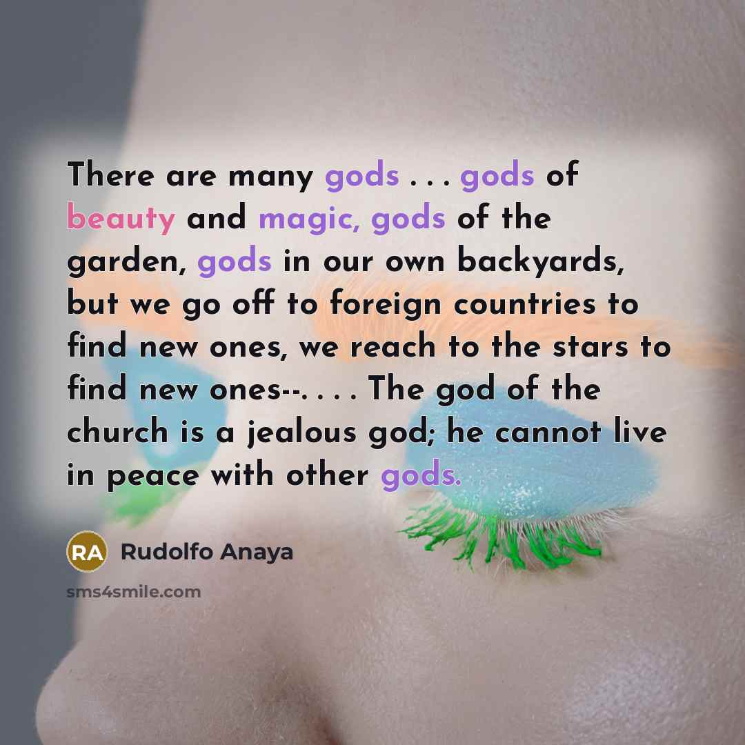 “There are many gods . . . gods of beauty…” quote by Rudolfo Anaya