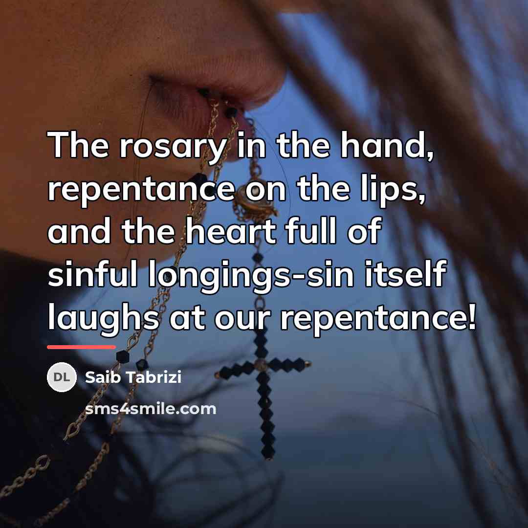 “The rosary in the hand, repentance on the lips, and…” quote by Saib Tabrizi