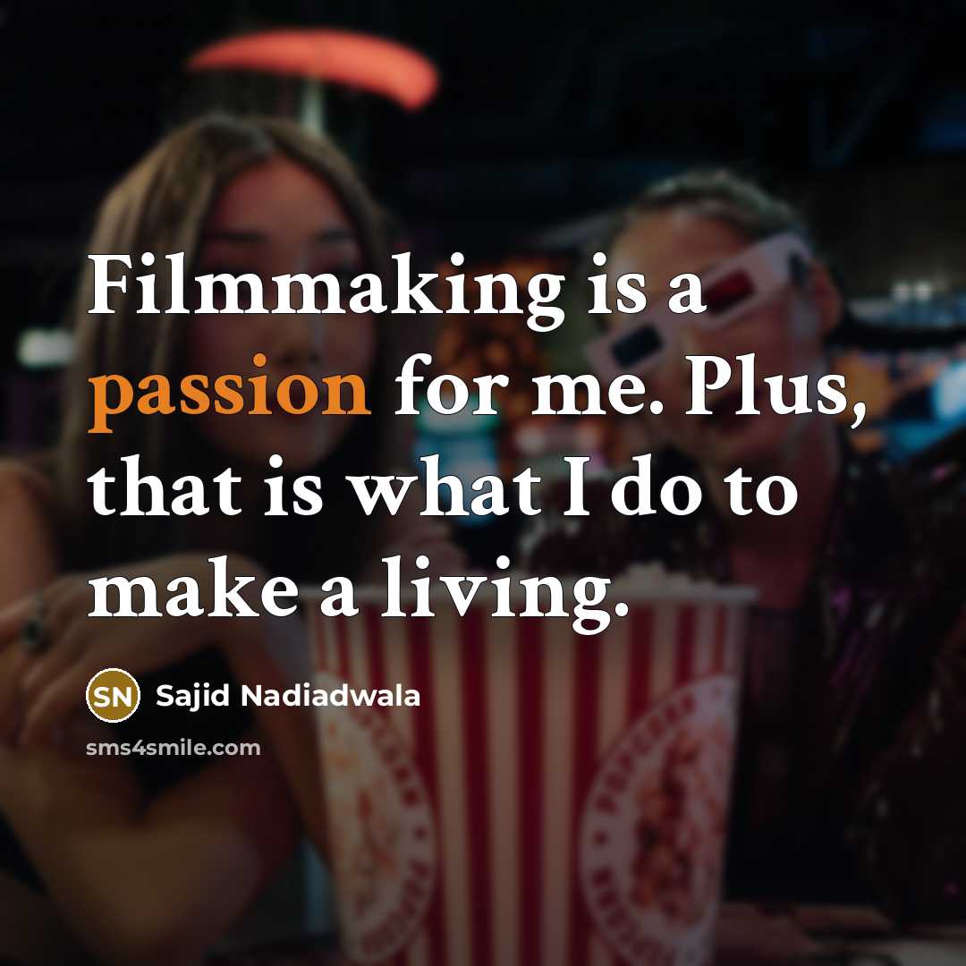 “Filmmaking is a passion for me. Plus, that is what…” quote by Sajid Nadiadwala