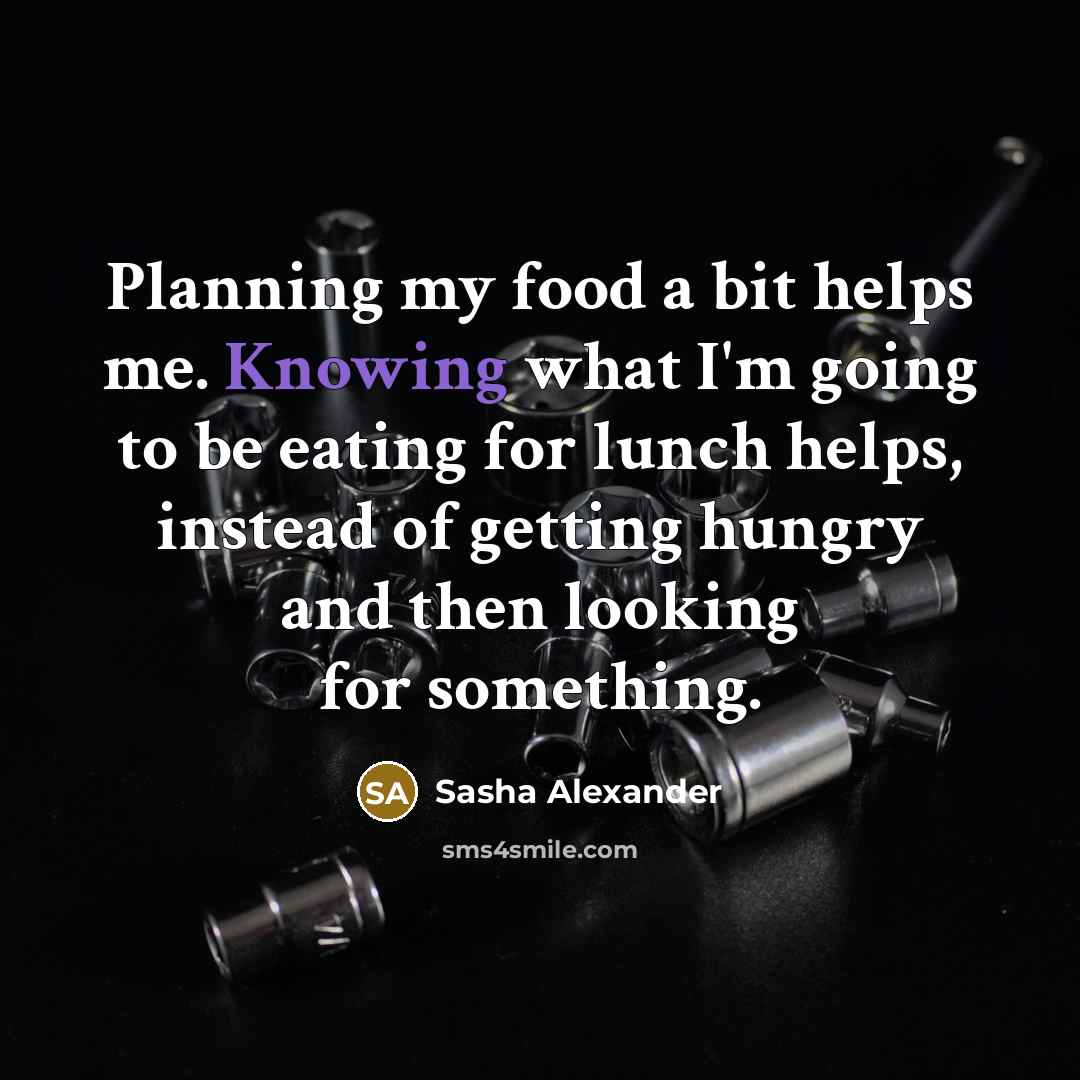 “Planning my food a bit helps me. Knowing what I'm…” quote by Sasha Alexander