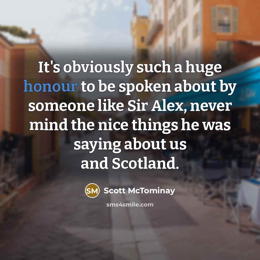 “It's obviously such a huge honour to be spoken about…” quote by Scott McTominay