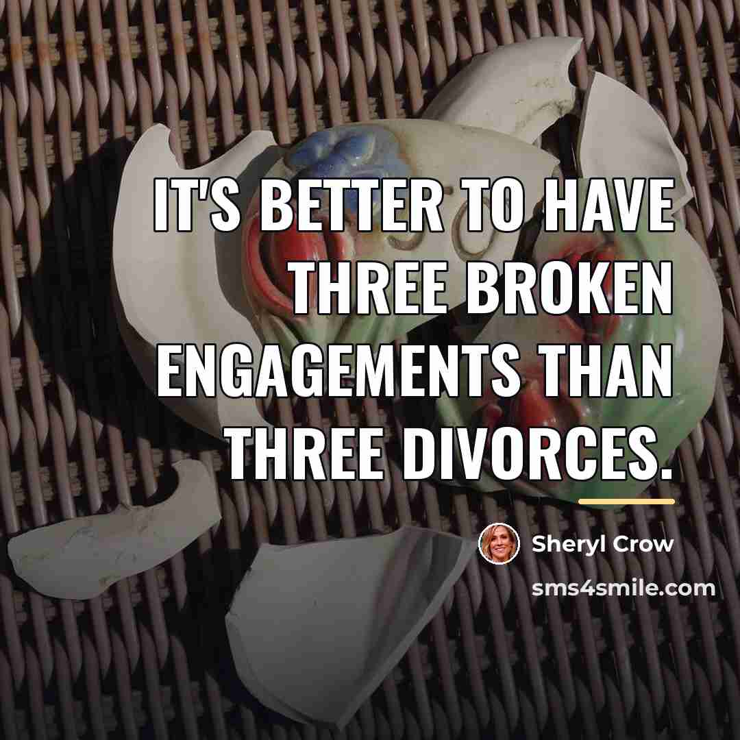 “It's better to have three broken engagements than three divorces.…” quote by Sheryl Crow