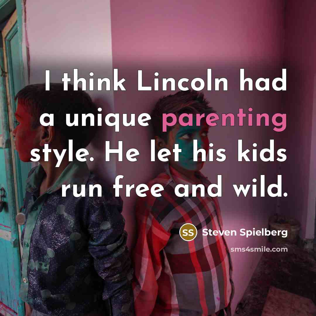 “I think Lincoln had a unique parenting style. He let…” quote by Steven Spielberg
