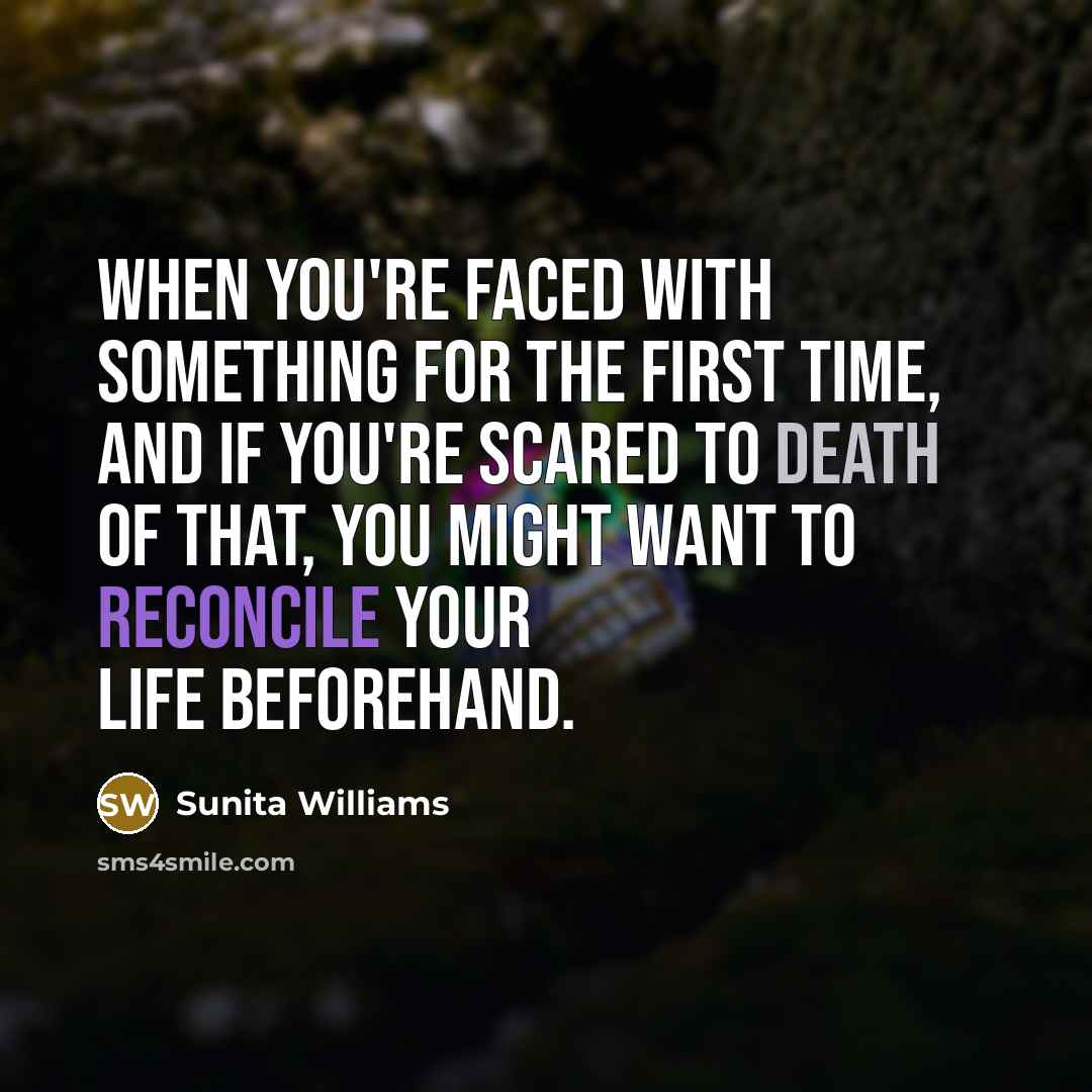 “When you're faced with something for the first time, and…” quote by Sunita Williams