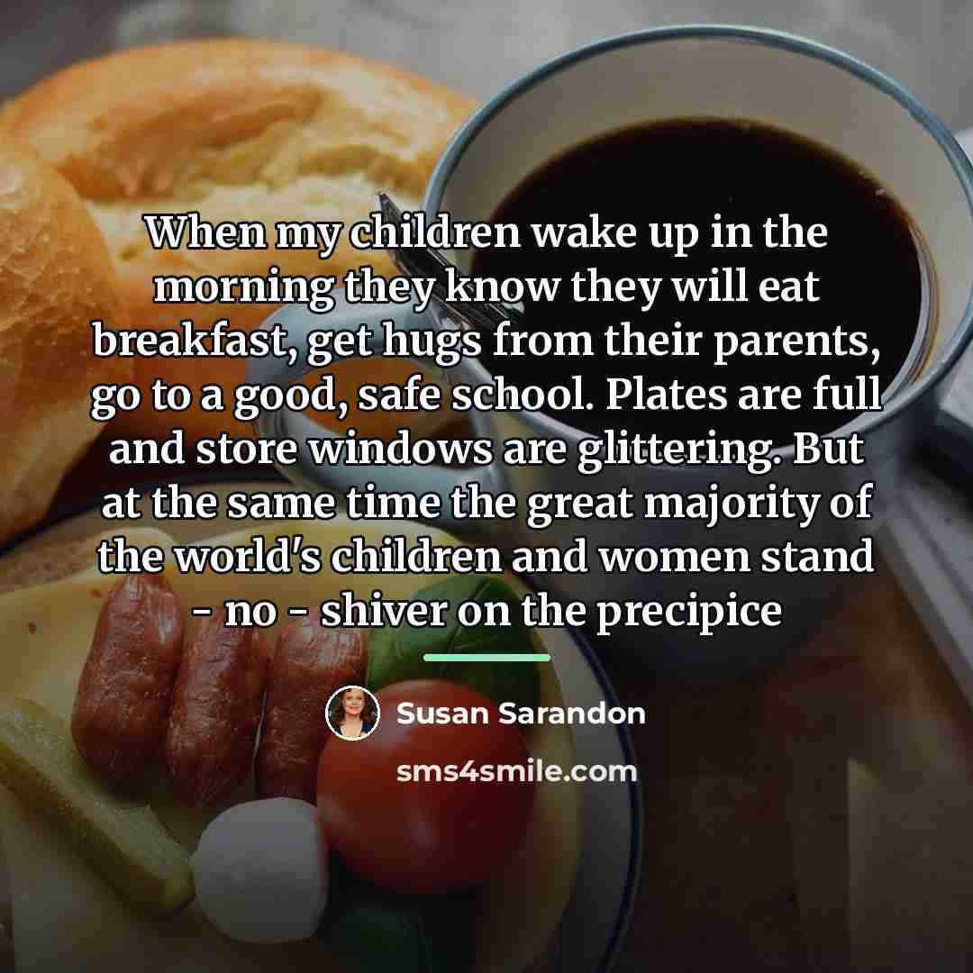 “When my children wake up in the morning they know…” quote by Susan Sarandon