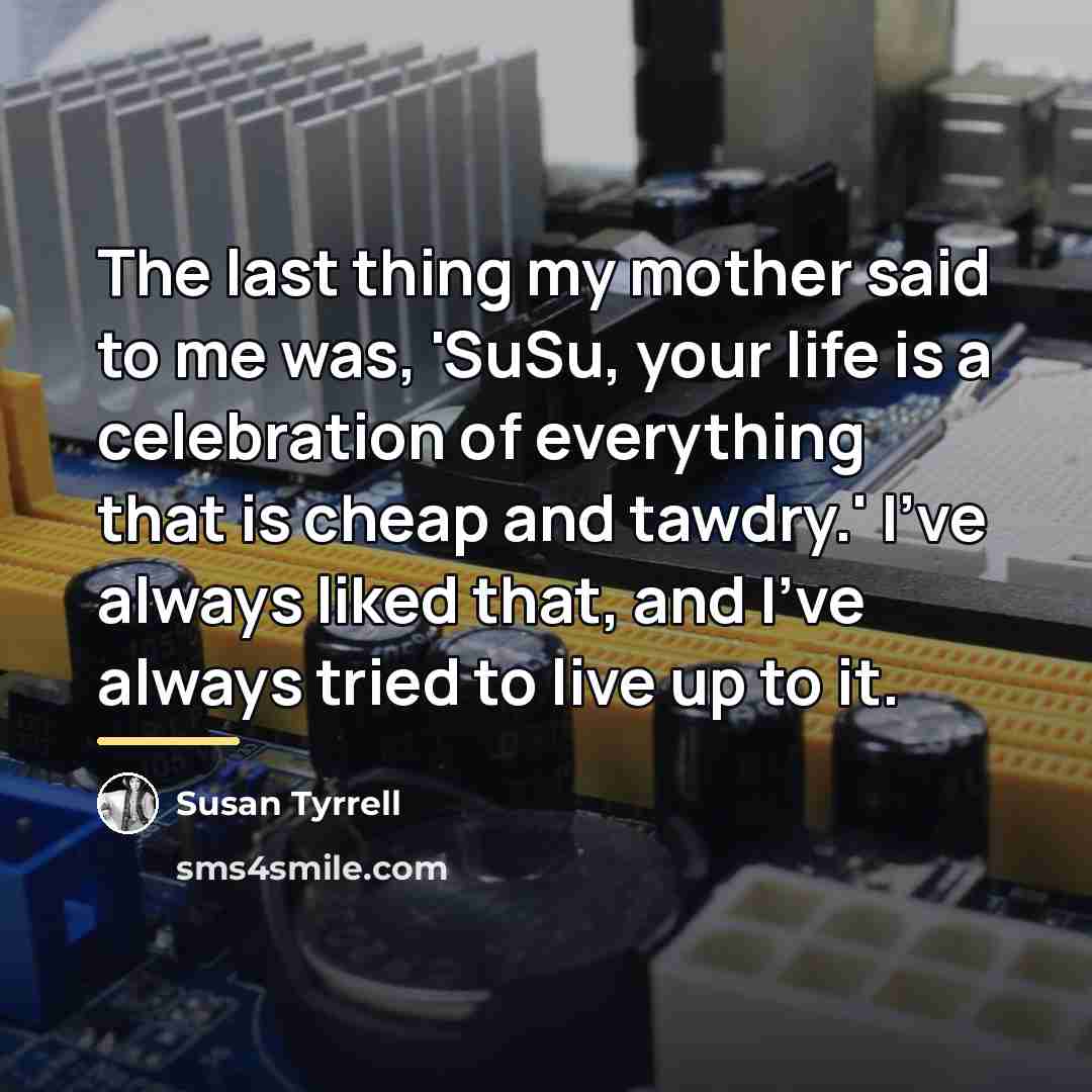 “The last thing my mother said to me was, 'SuSu,…” quote by Susan Tyrrell