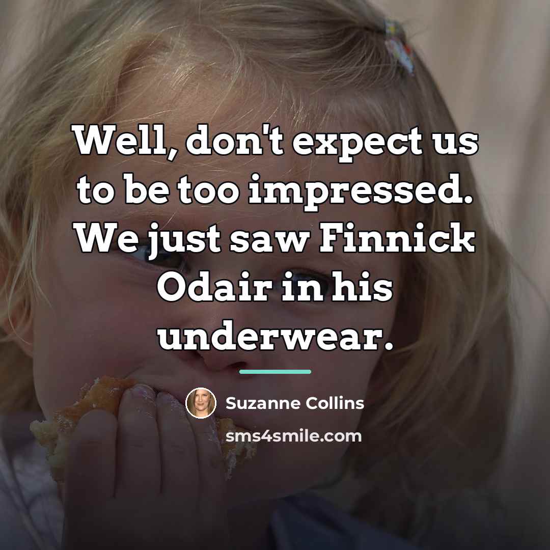 “Well, don't expect us to be too impressed. We just…” quote by Suzanne Collins