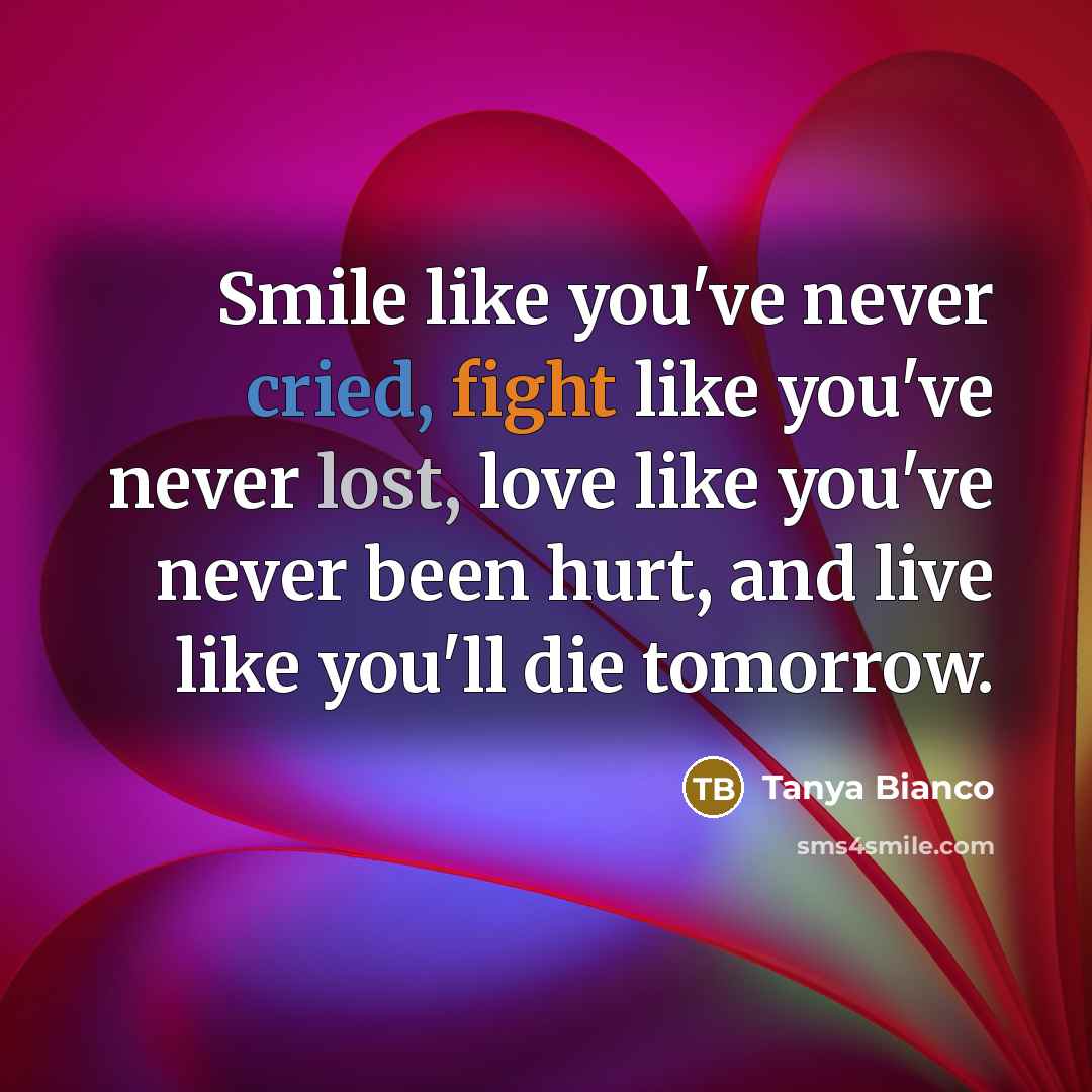 “Smile like you've never cried, fight like you've never lost,…” quote by Tanya Bianco