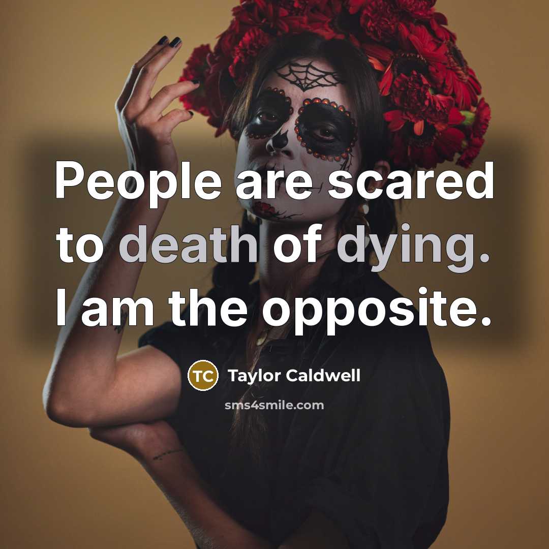 “People are scared to death of dying. I am the…” quote by Taylor Caldwell