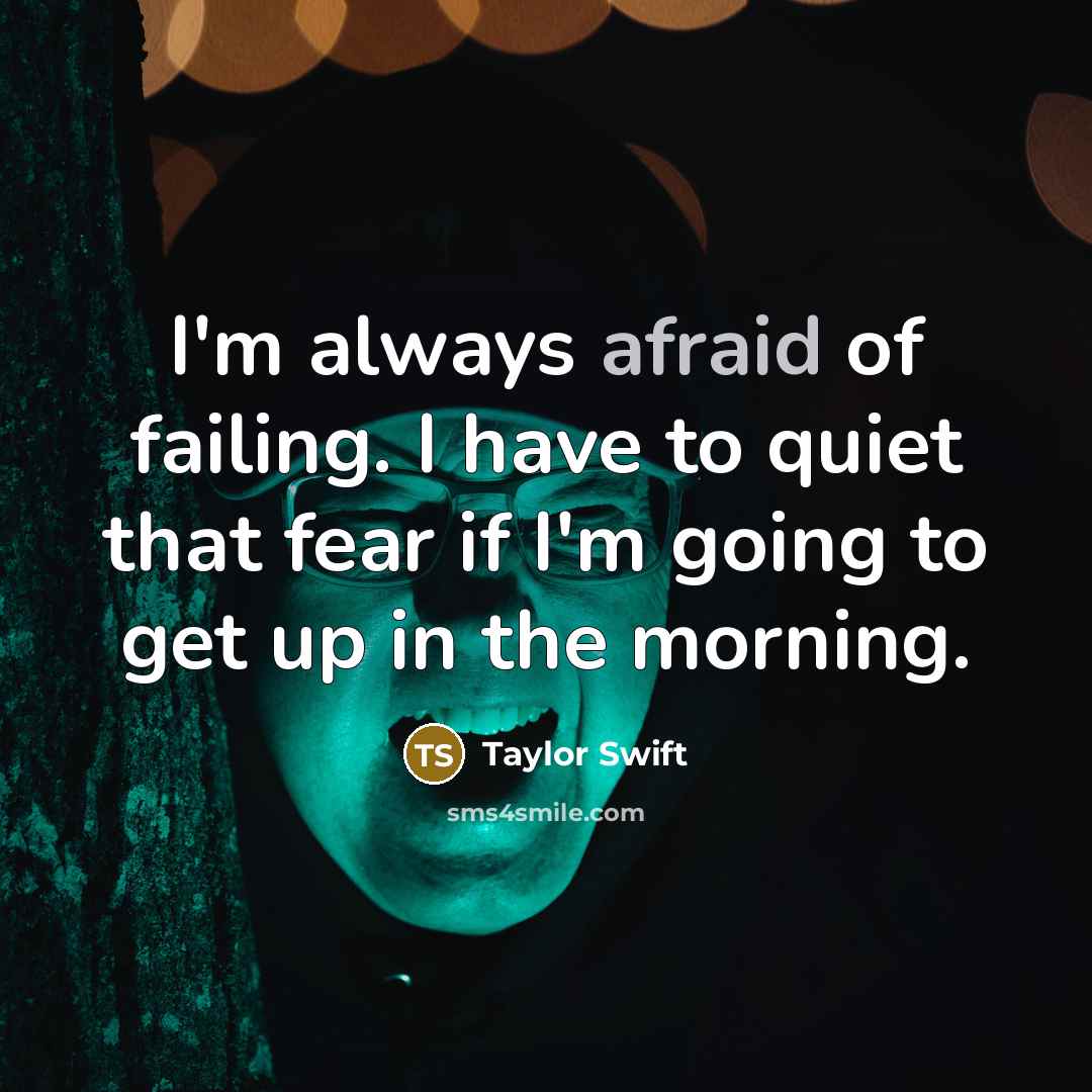 “I'm always afraid of failing. I have to quiet that…” quote by Taylor Swift