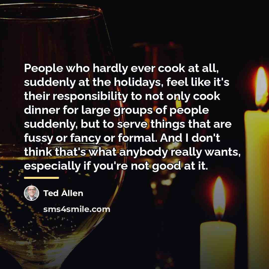 “People who hardly ever cook at all, suddenly at the…” quote by Ted Allen