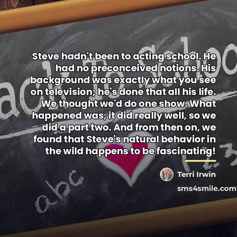 “Steve hadn't been to acting school. He had no preconceived…” quote by Terri Irwin