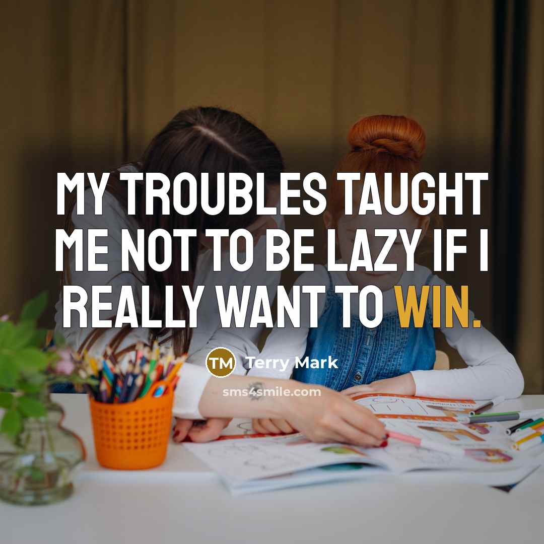 “My troubles taught me not to be lazy if I…” quote by Terry Mark