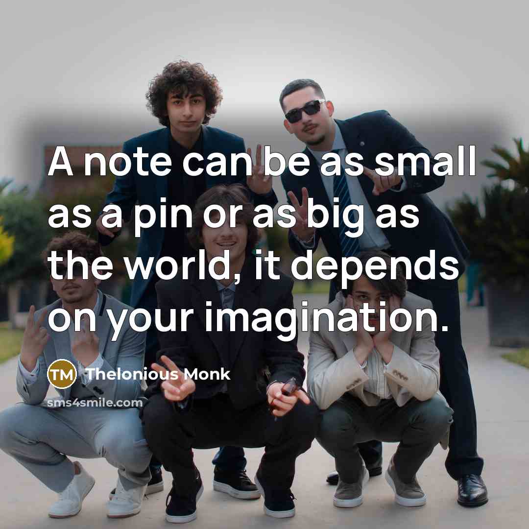“A note can be as small as a pin or…” quote by Thelonious Monk