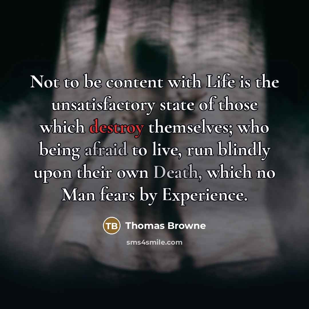 “Not to be content with Life is the unsatisfactory state…” quote by Thomas Browne