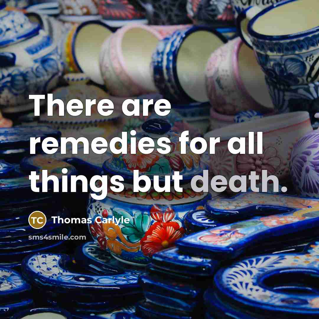 “There are remedies for all things but death.…” quote by Thomas Carlyle