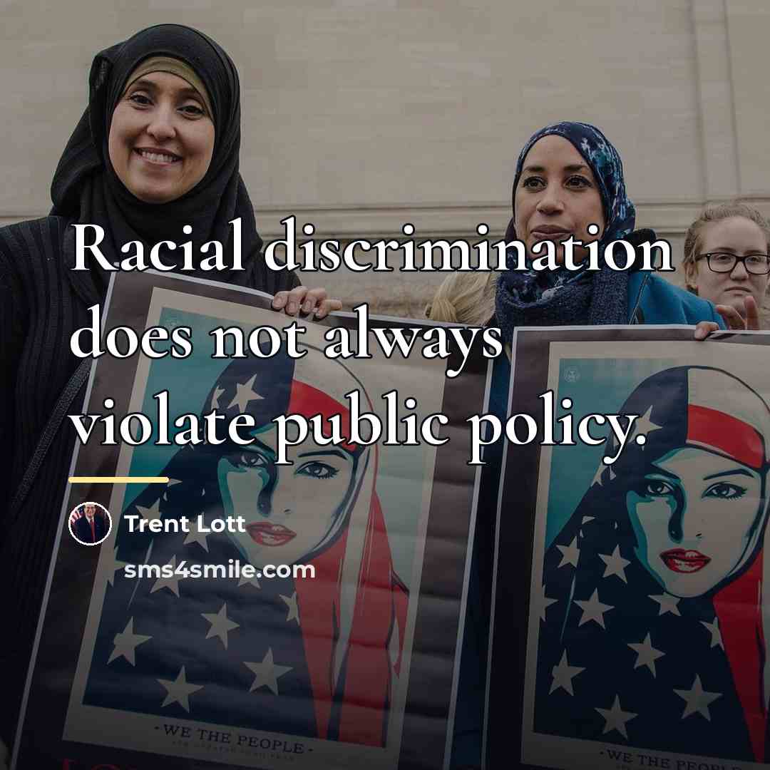 “Racial discrimination does not always violate public policy.…” quote by Trent Lott
