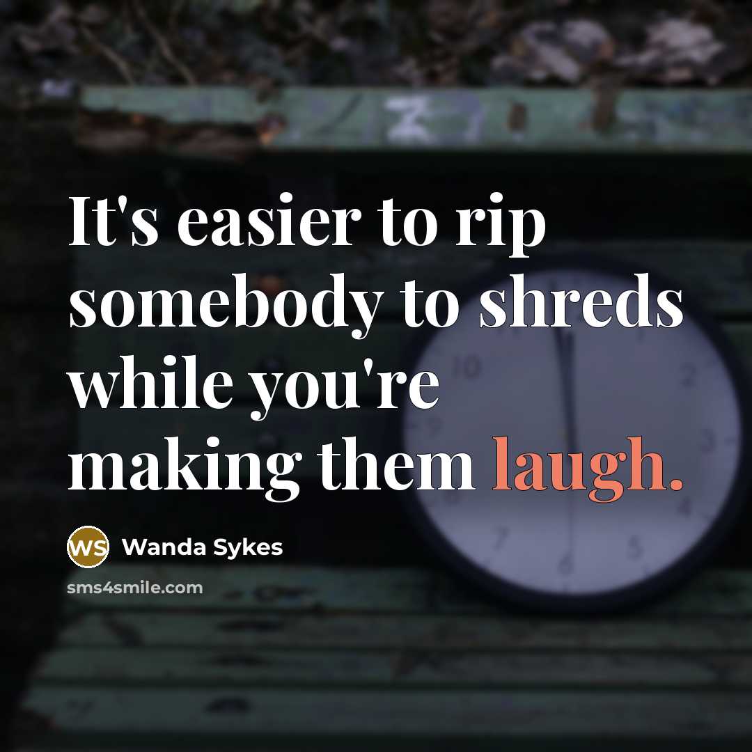 “It's easier to rip somebody to shreds while you're making…” quote by Wanda Sykes