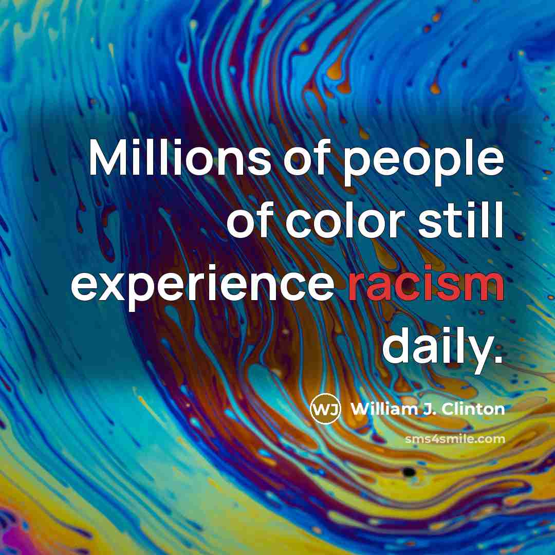 “Millions of people of color still experience racism daily.…” quote by William J. Clinton