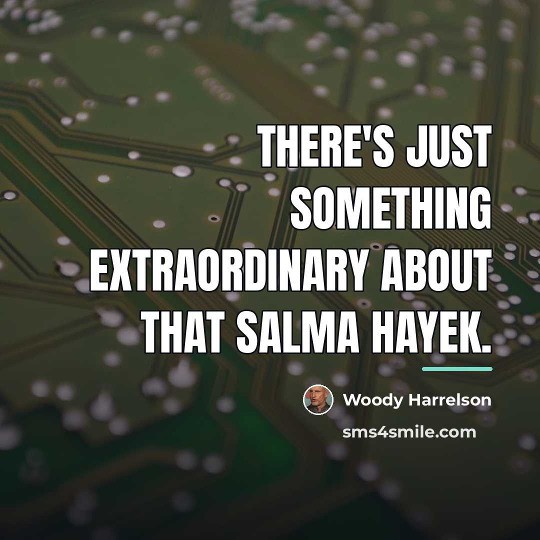 “There's just something extraordinary about that Salma Hayek.…” quote by Woody Harrelson