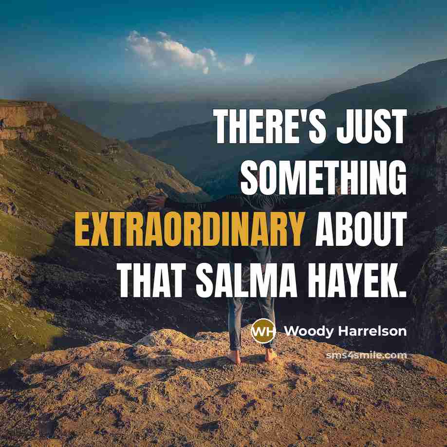 “There's just something extraordinary about that Salma Hayek.” quote by Woody Harrelson