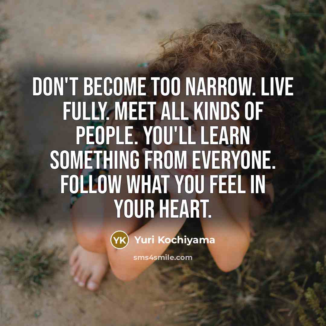 “Don't become too narrow. Live fully. Meet all kinds of…” quote by Yuri Kochiyama
