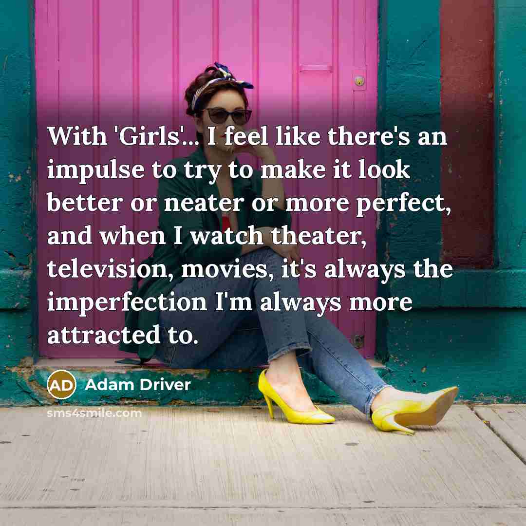 “With 'Girls'... I feel like there's an impulse to try…” quote by Adam Driver