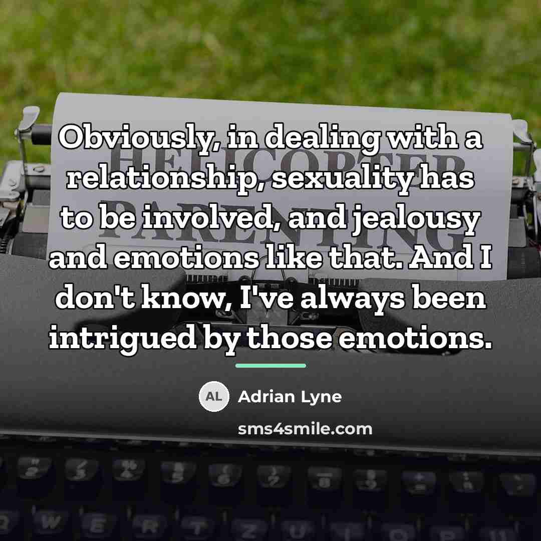 “Obviously, in dealing with a relationship, sexuality has to be…” quote by Adrian Lyne