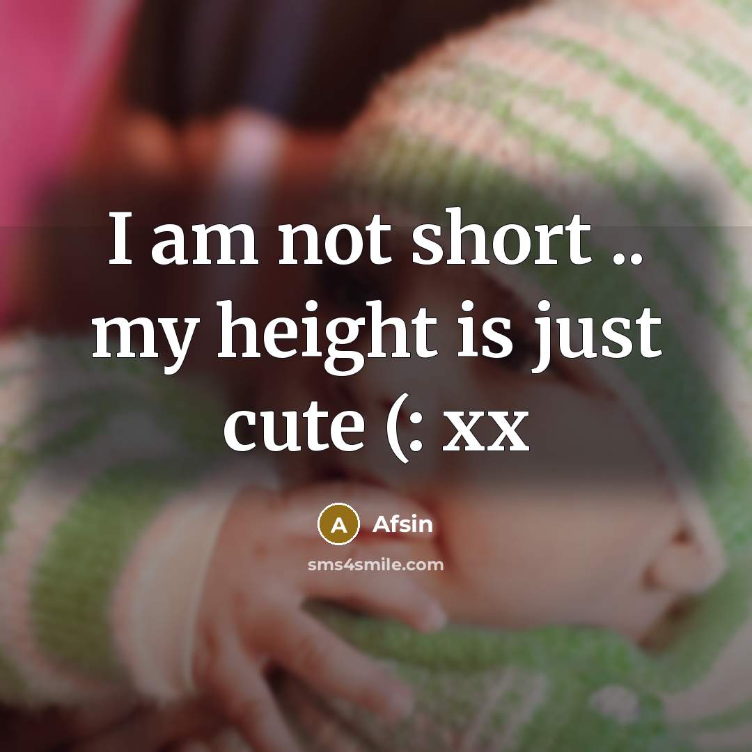 “I am not short .. my height is just cute (: xx” quote by Afsin