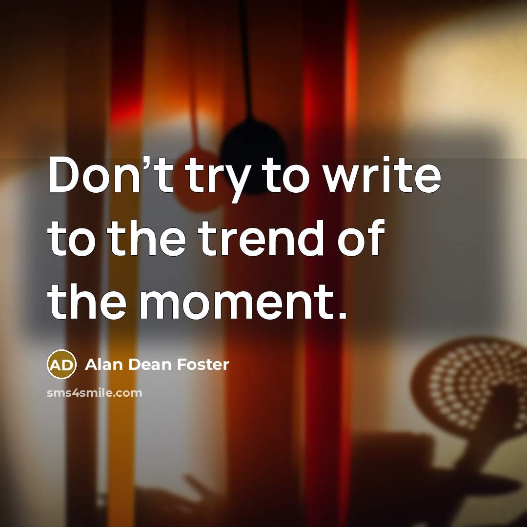 “Don't try to write to the trend of the moment.…” quote by Alan Dean Foster