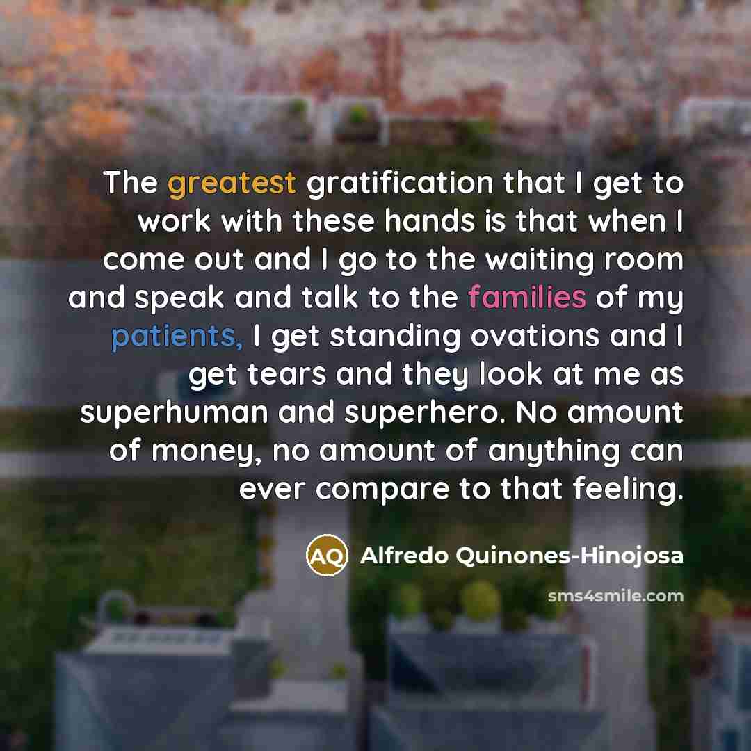 “The greatest gratification that I get to work with these…” quote by Alfredo Quinones-Hinojosa