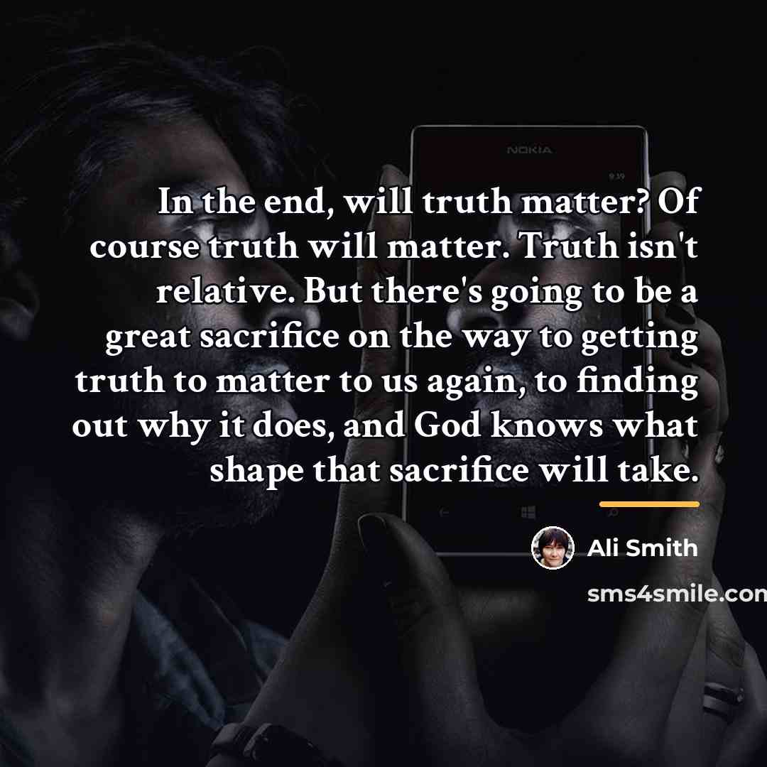 “In the end, will truth matter? Of course truth will…” quote by Ali Smith