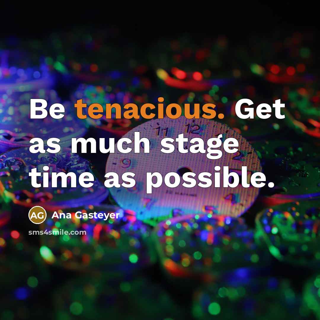 “Be tenacious. Get as much stage time as possible.” quote by Ana Gasteyer