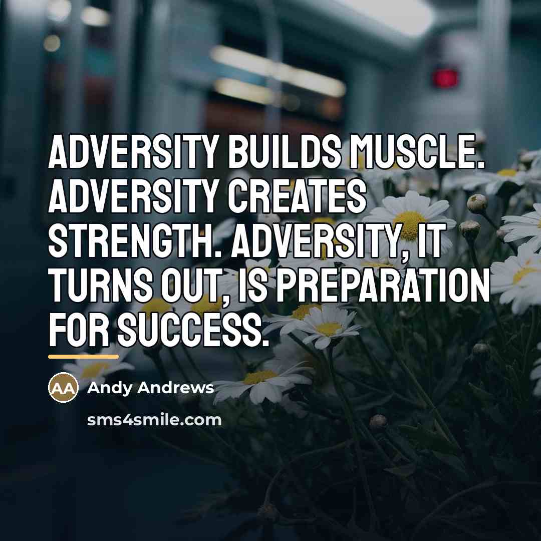 “Adversity builds muscle. Adversity creates strength. Adversity, it turns out,…” quote by Andy Andrews