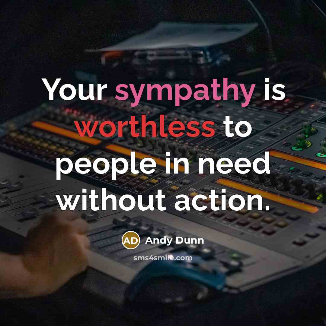 “Your sympathy is worthless to people in need without action.…” quote by Andy Dunn