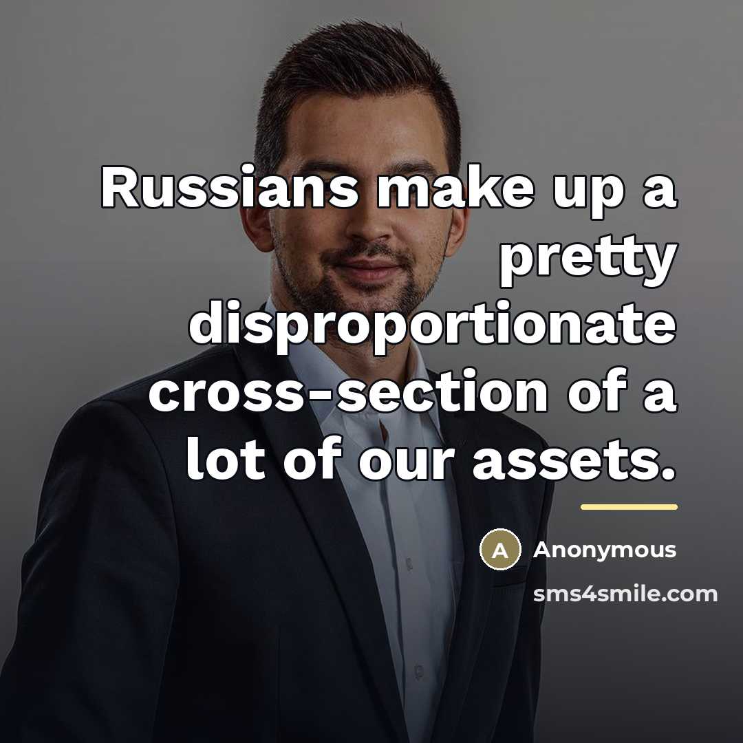 “Russians make up a pretty disproportionate cross-section of a lot…” quote by Anonymous