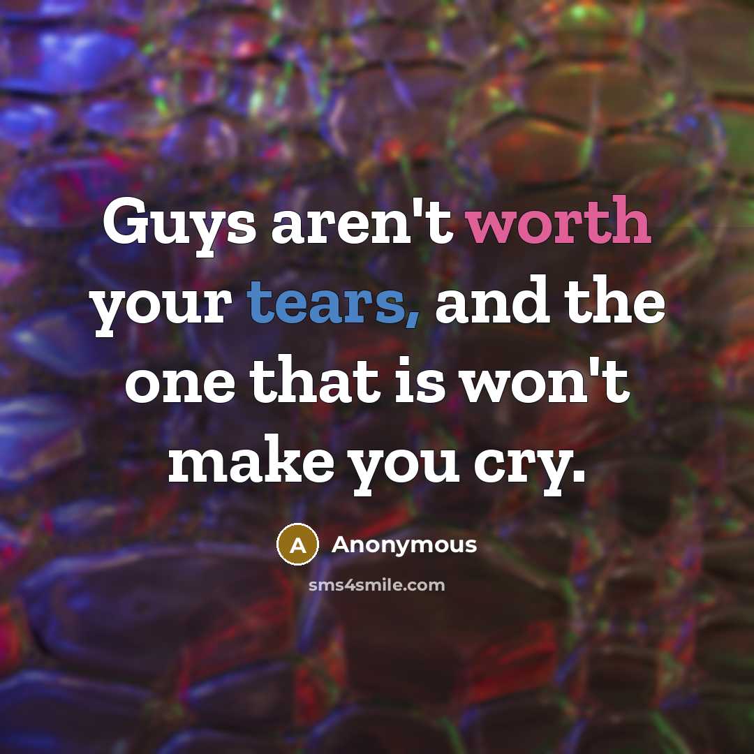 “Guys aren't worth your tears, and the one that is…” quote by Anonymous