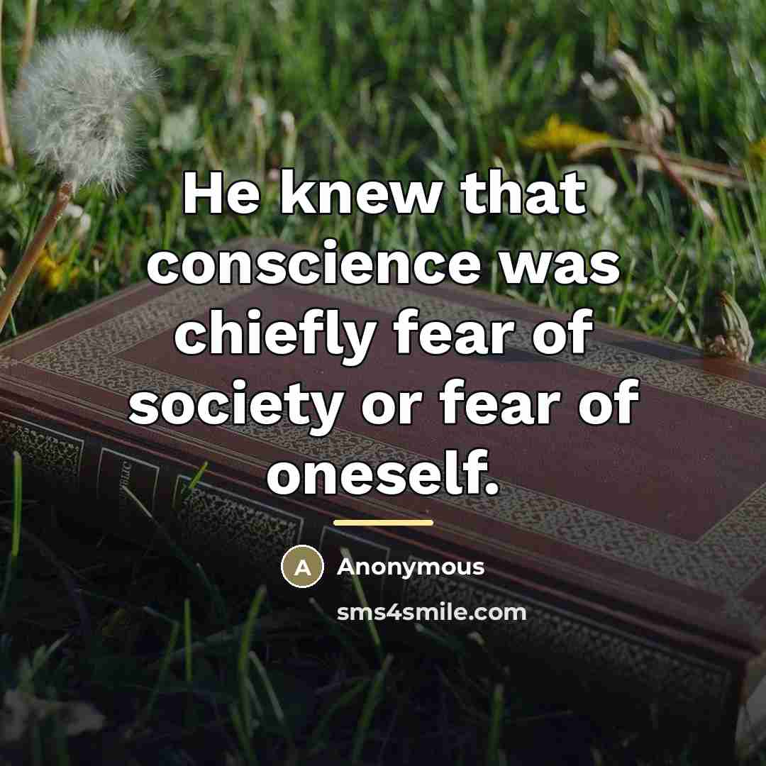 “He knew that conscience was chiefly fear of society or…” quote by Anonymous