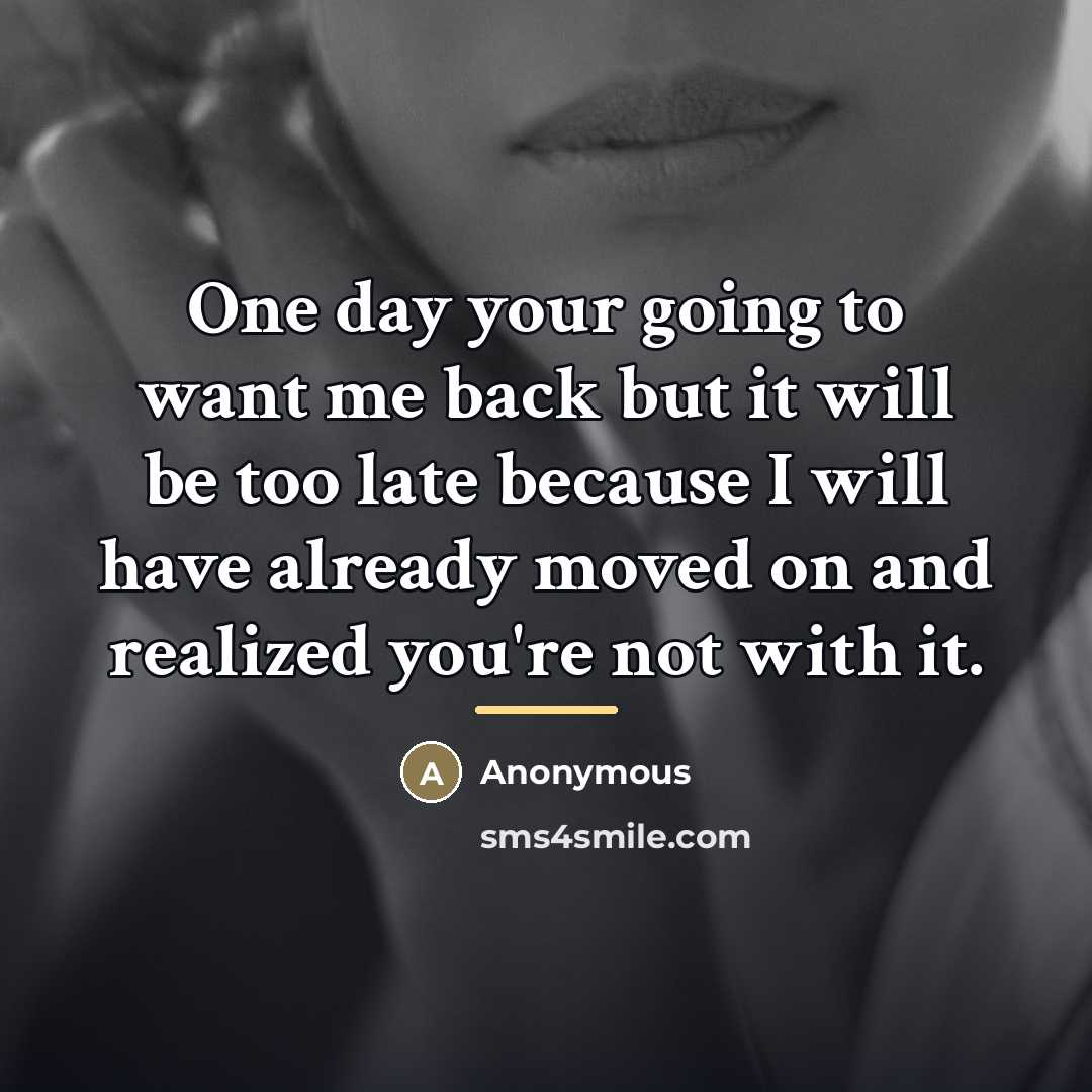 “One day your going to want me back but it…” quote by Anonymous