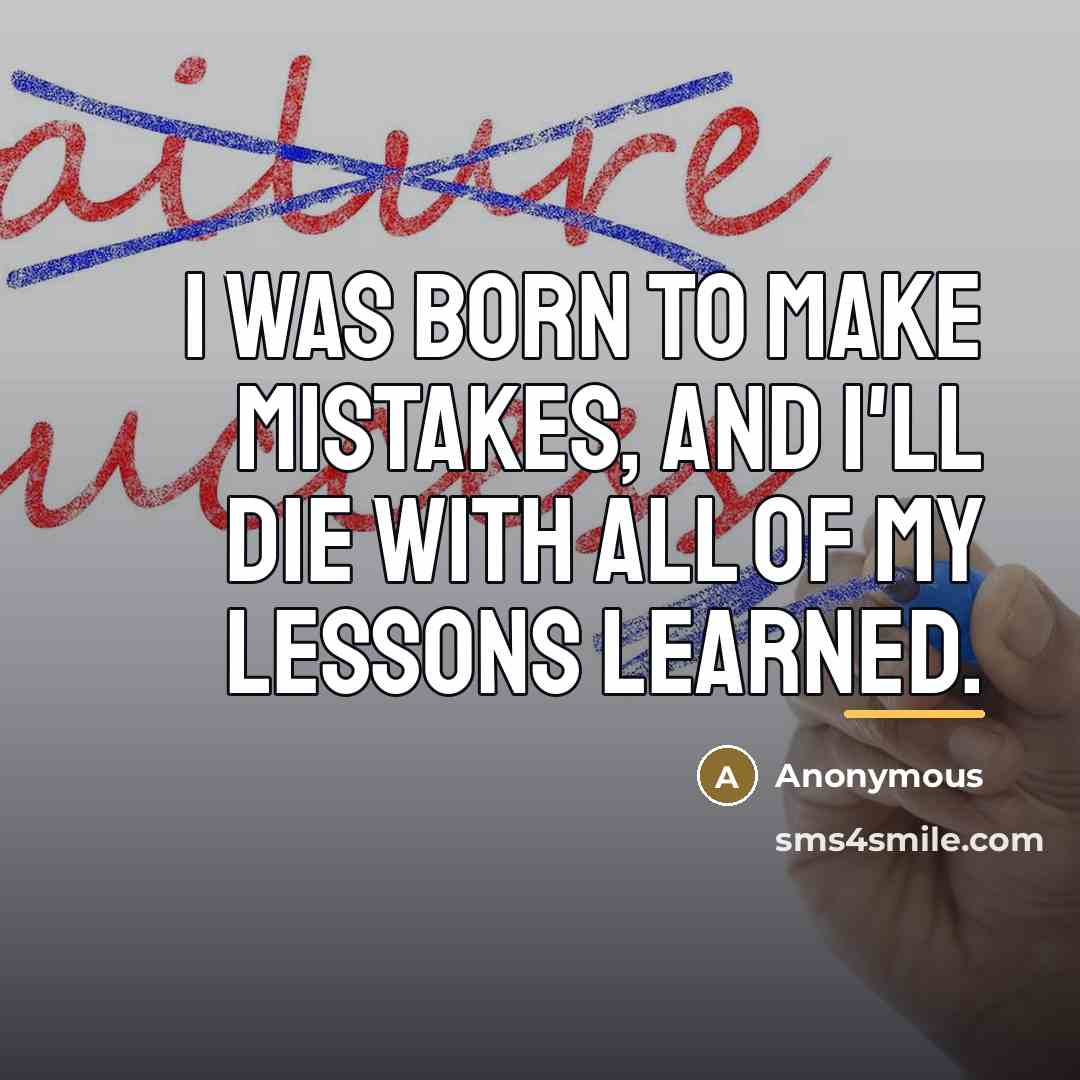 “I was born to make mistakes, and I'll die with…” quote by Anonymous